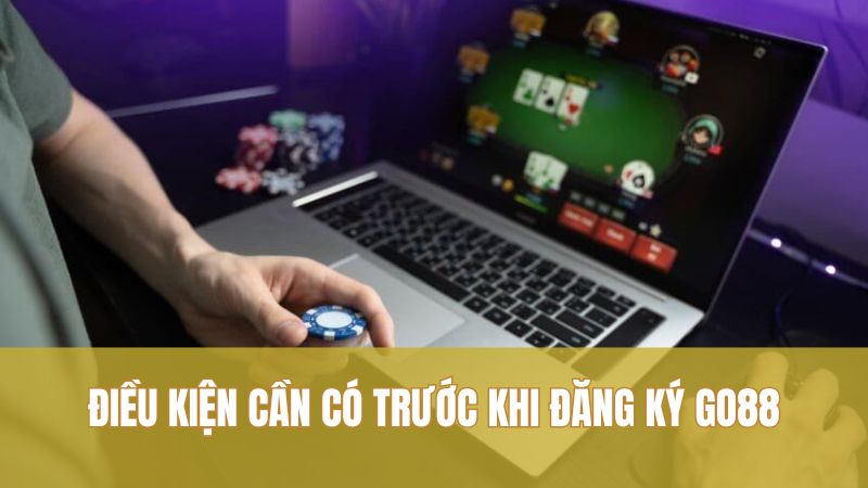 Điều kiện cần có trước khi đăng ký GO88